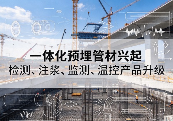 龙子湖一体化管材产品兴起，声测注浆一体管、多功能预埋管应用增多